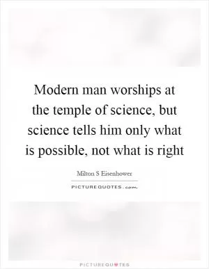 Modern man worships at the temple of science, but science tells him only what is possible, not what is right Picture Quote #1