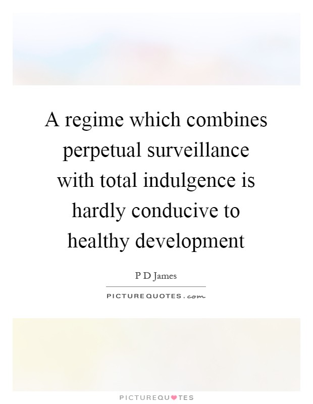 A regime which combines perpetual surveillance with total indulgence is hardly conducive to healthy development Picture Quote #1