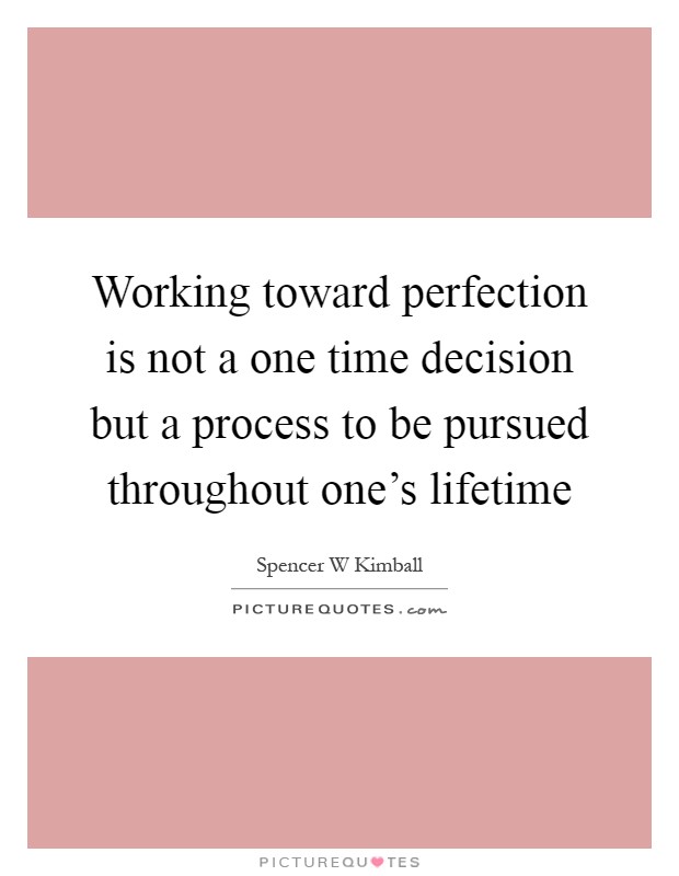Working toward perfection is not a one time decision but a process to be pursued throughout one's lifetime Picture Quote #1