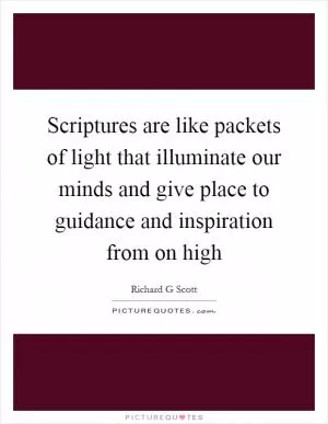 Scriptures are like packets of light that illuminate our minds and give place to guidance and inspiration from on high Picture Quote #1