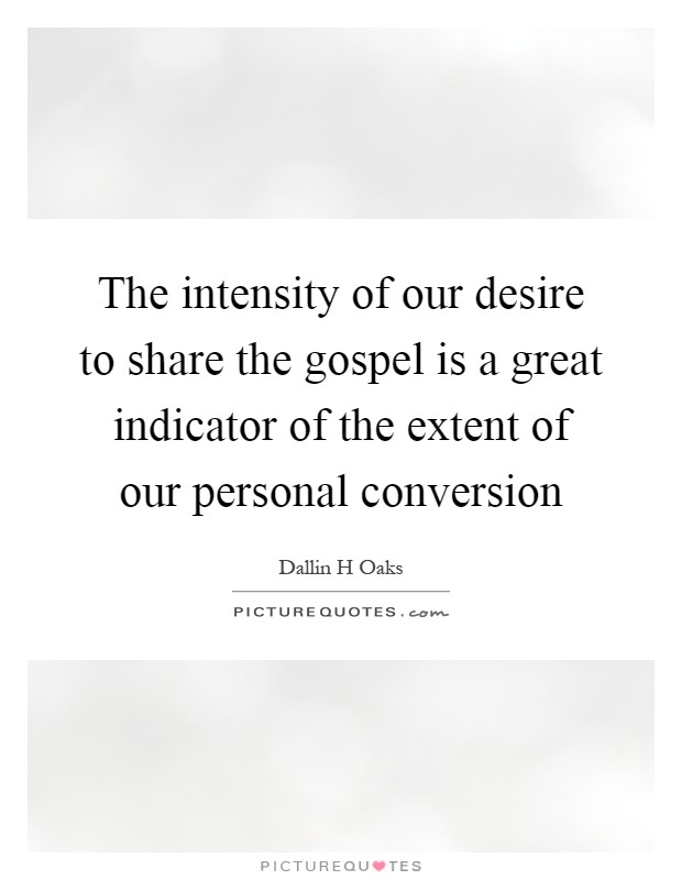 The intensity of our desire to share the gospel is a great indicator of the extent of our personal conversion Picture Quote #1