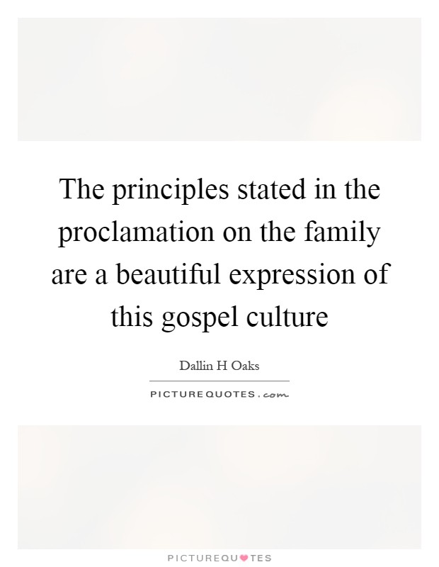 The principles stated in the proclamation on the family are a beautiful expression of this gospel culture Picture Quote #1