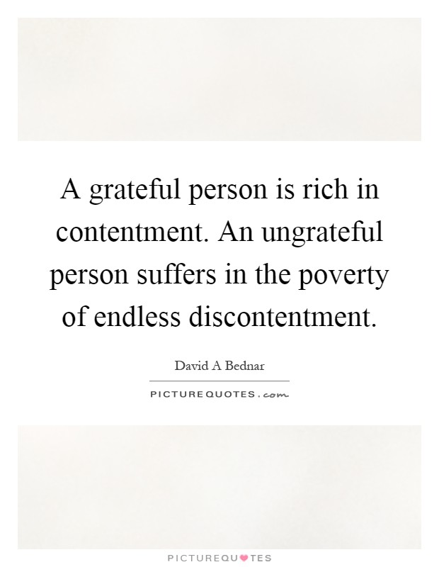 A grateful person is rich in contentment. An ungrateful person suffers in the poverty of endless discontentment Picture Quote #1