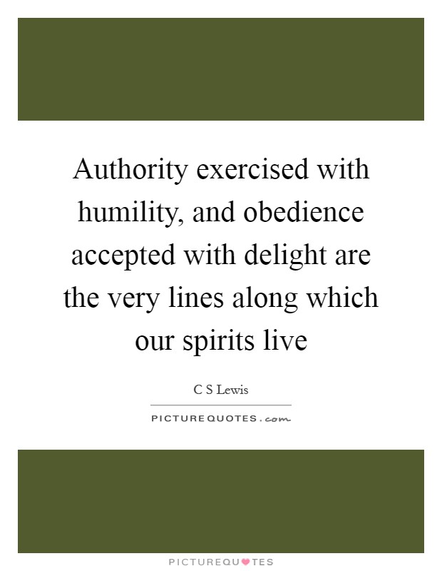 Authority exercised with humility, and obedience accepted with delight are the very lines along which our spirits live Picture Quote #1