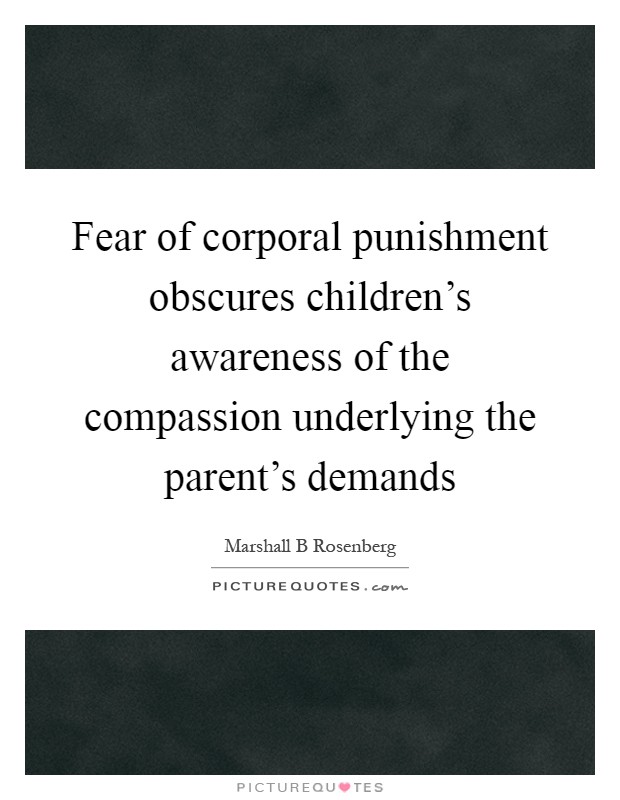 Fear of corporal punishment obscures children's awareness of the compassion underlying the parent's demands Picture Quote #1