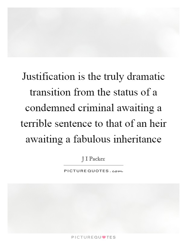 Justification is the truly dramatic transition from the status of a condemned criminal awaiting a terrible sentence to that of an heir awaiting a fabulous inheritance Picture Quote #1