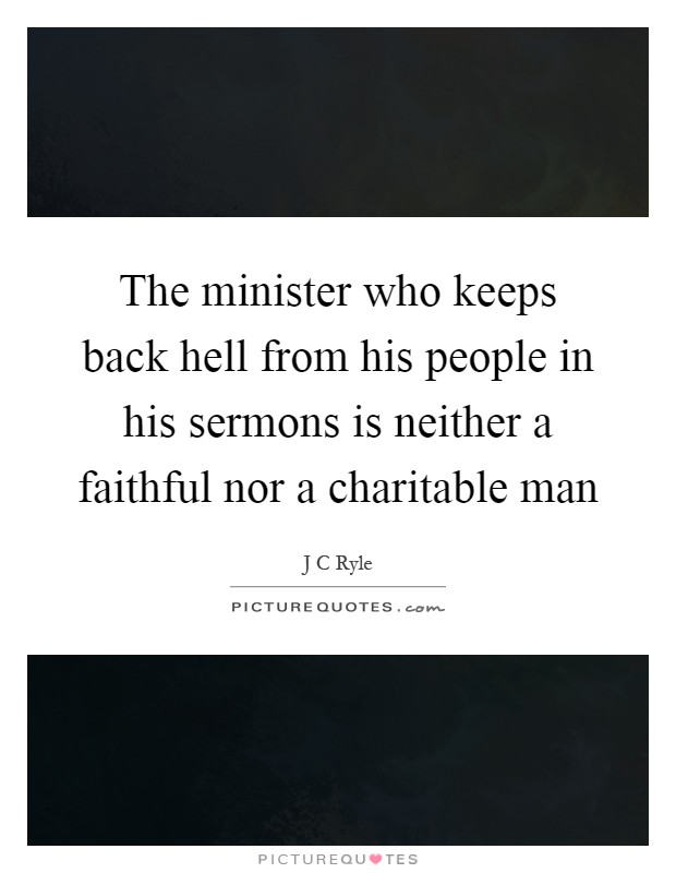 The minister who keeps back hell from his people in his sermons is neither a faithful nor a charitable man Picture Quote #1