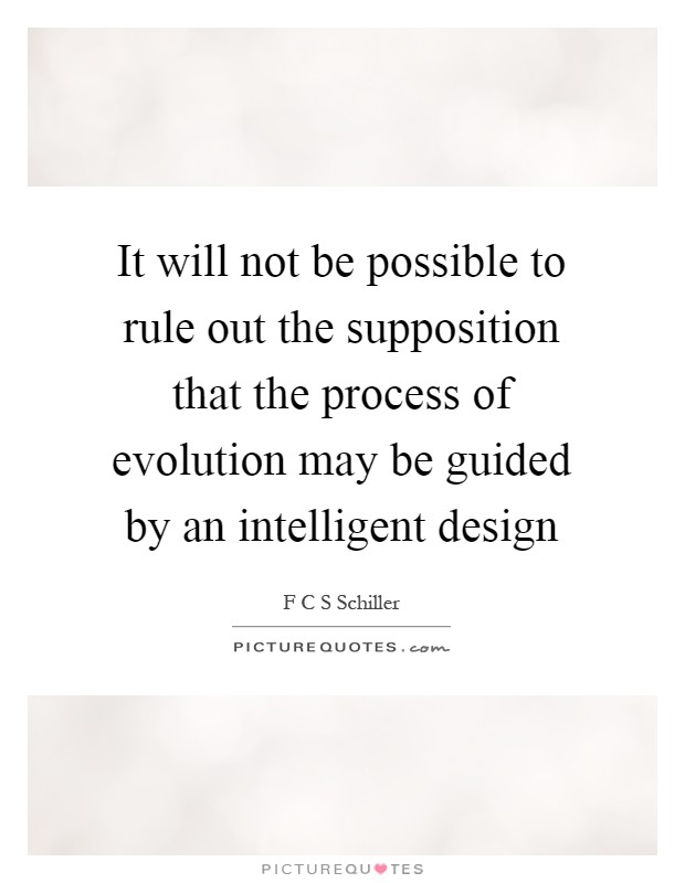 It will not be possible to rule out the supposition that the process of evolution may be guided by an intelligent design Picture Quote #1