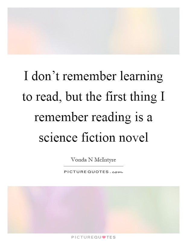 I don't remember learning to read, but the first thing I remember reading is a science fiction novel Picture Quote #1