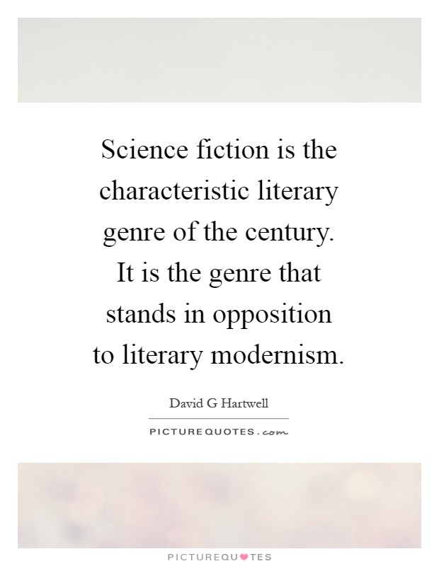 Science fiction is the characteristic literary genre of the century. It is the genre that stands in opposition to literary modernism Picture Quote #1