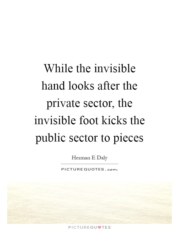 While the invisible hand looks after the private sector, the invisible foot kicks the public sector to pieces Picture Quote #1