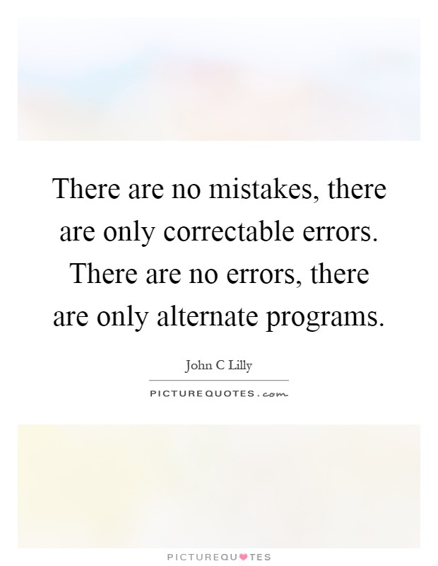 There are no mistakes, there are only correctable errors. There are no errors, there are only alternate programs Picture Quote #1