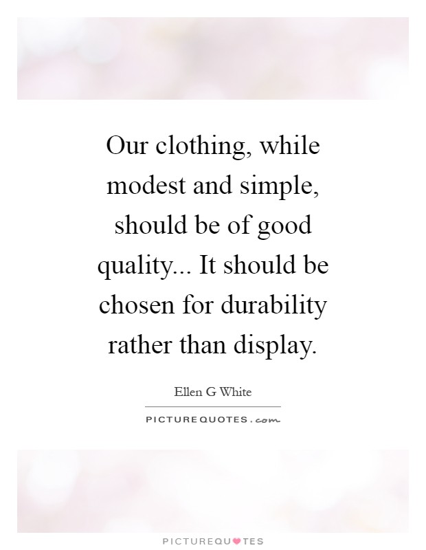 Our clothing, while modest and simple, should be of good quality... It should be chosen for durability rather than display Picture Quote #1