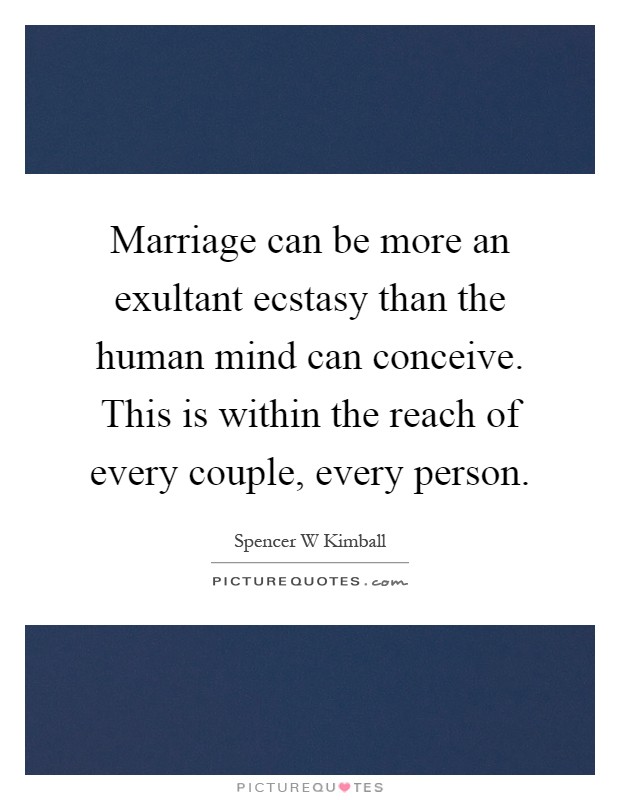 Marriage can be more an exultant ecstasy than the human mind can conceive. This is within the reach of every couple, every person Picture Quote #1