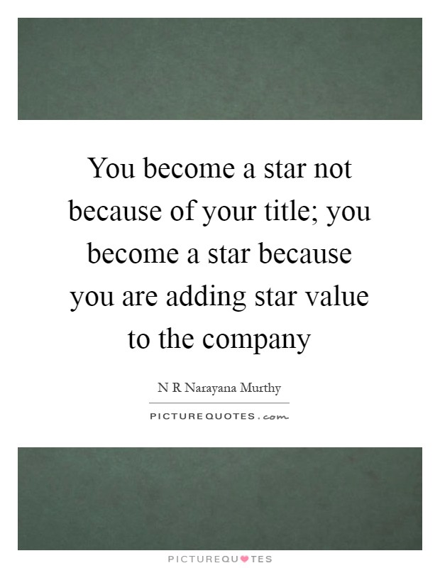 You become a star not because of your title; you become a star because you are adding star value to the company Picture Quote #1