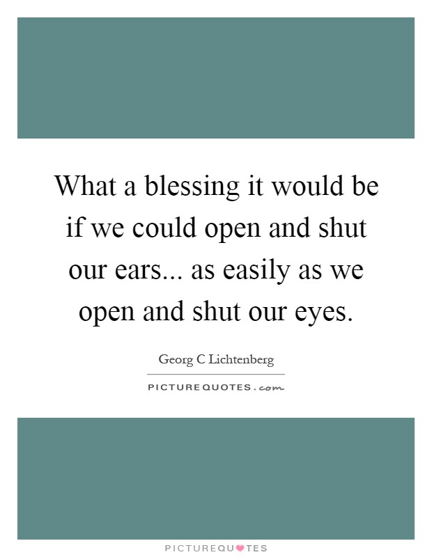 What a blessing it would be if we could open and shut our ears... as easily as we open and shut our eyes Picture Quote #1