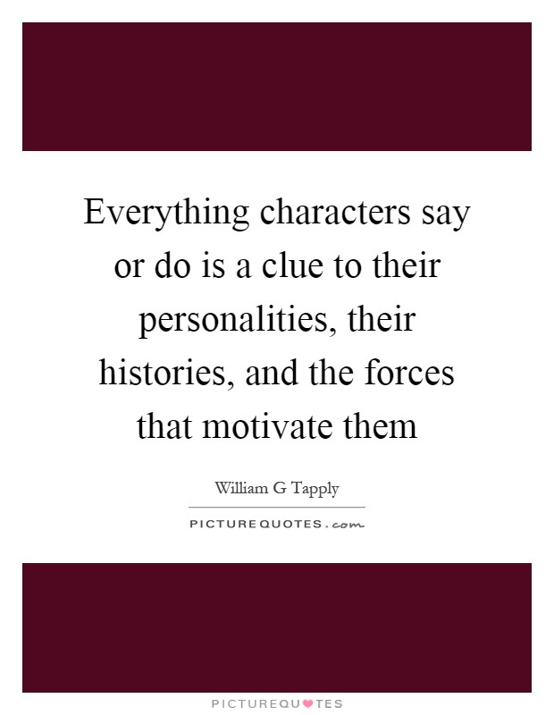 Everything characters say or do is a clue to their personalities, their histories, and the forces that motivate them Picture Quote #1