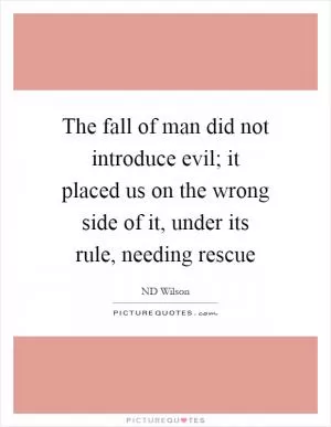 The fall of man did not introduce evil; it placed us on the wrong side of it, under its rule, needing rescue Picture Quote #1