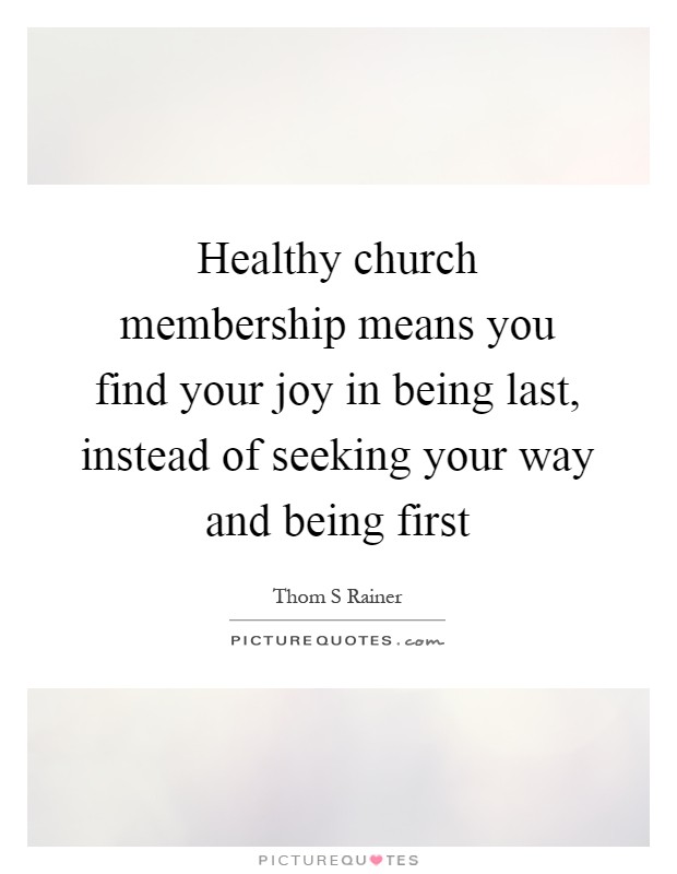 Healthy church membership means you find your joy in being last, instead of seeking your way and being first Picture Quote #1