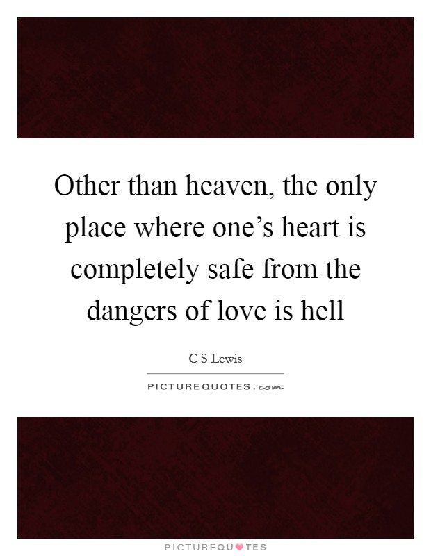 Other than heaven, the only place where one's heart is completely safe from the dangers of love is hell Picture Quote #1