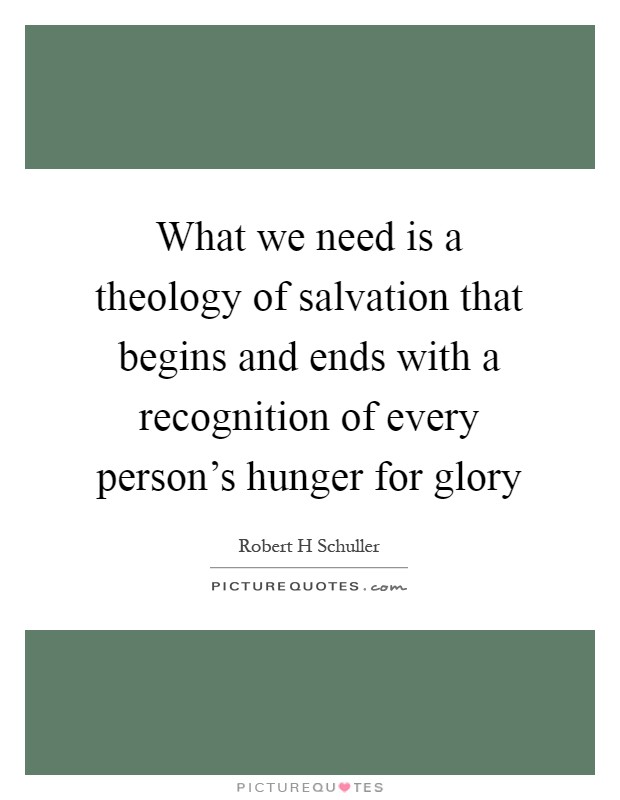 What we need is a theology of salvation that begins and ends with a recognition of every person's hunger for glory Picture Quote #1