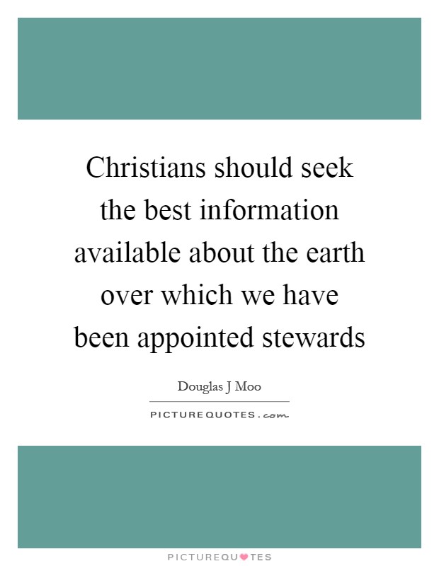 Christians should seek the best information available about the earth over which we have been appointed stewards Picture Quote #1