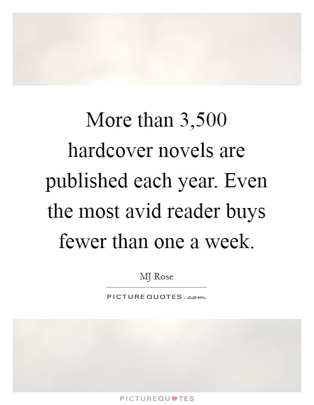 More than 3,500 hardcover novels are published each year. Even the most avid reader buys fewer than one a week Picture Quote #1