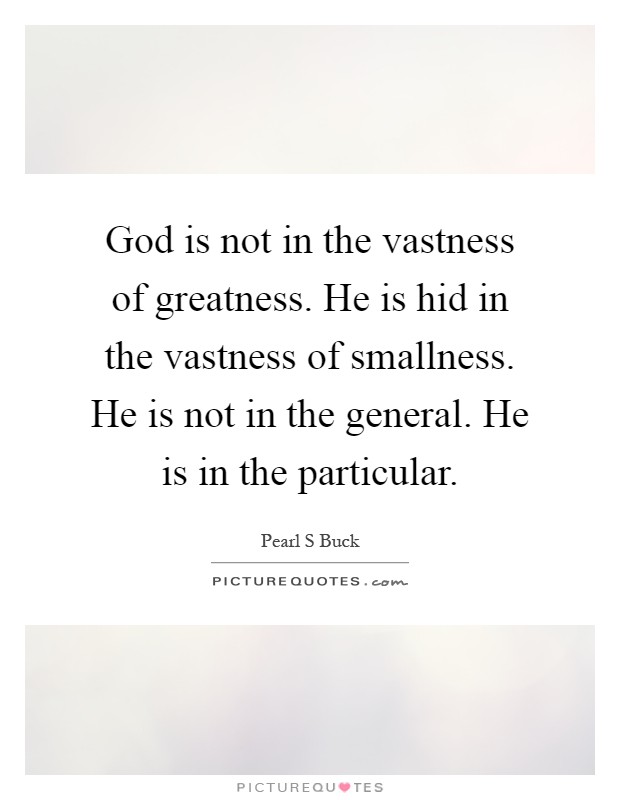 God is not in the vastness of greatness. He is hid in the vastness of smallness. He is not in the general. He is in the particular Picture Quote #1