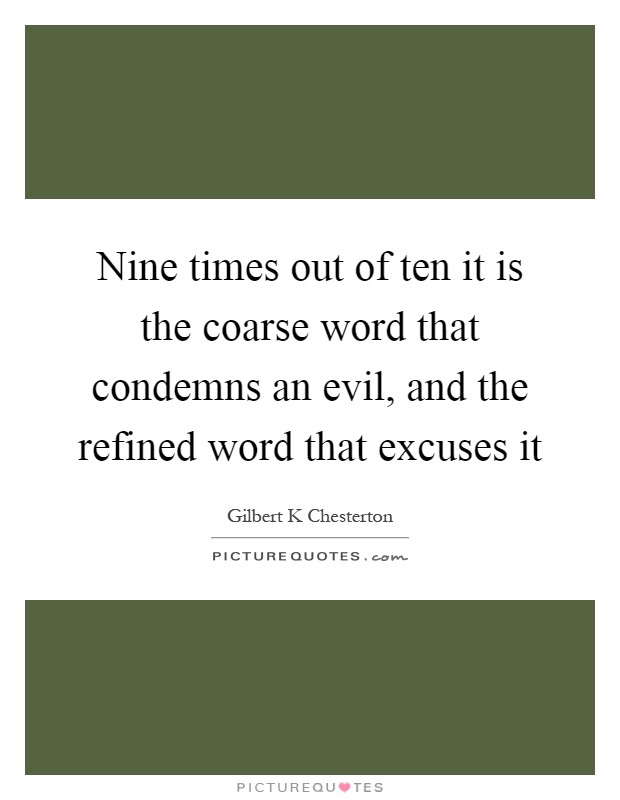 Nine times out of ten it is the coarse word that condemns an evil, and the refined word that excuses it Picture Quote #1