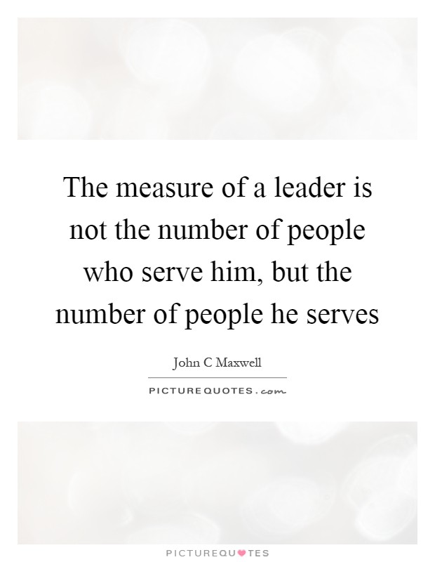 The measure of a leader is not the number of people who serve him, but the number of people he serves Picture Quote #1