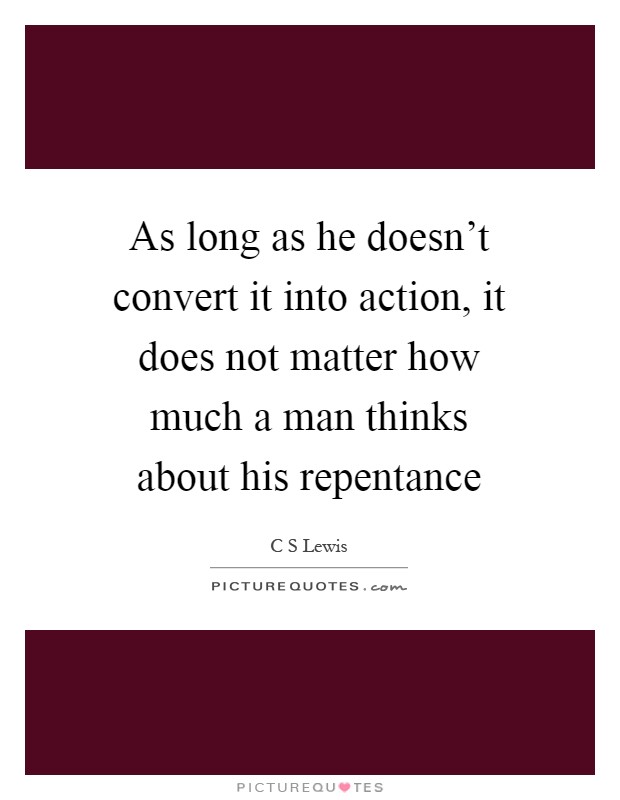 As long as he doesn't convert it into action, it does not matter how much a man thinks about his repentance Picture Quote #1