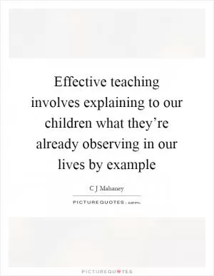 Effective teaching involves explaining to our children what they’re already observing in our lives by example Picture Quote #1