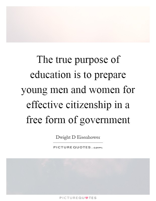 The true purpose of education is to prepare young men and women for effective citizenship in a free form of government Picture Quote #1