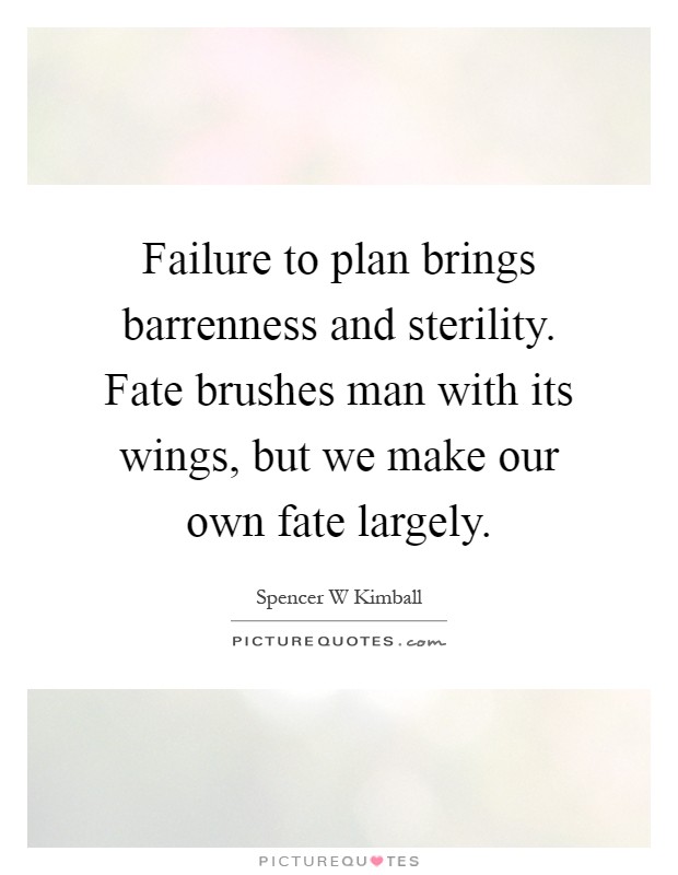 Failure to plan brings barrenness and sterility. Fate brushes man with its wings, but we make our own fate largely Picture Quote #1