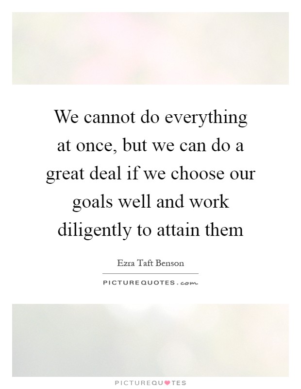 We cannot do everything at once, but we can do a great deal if we choose our goals well and work diligently to attain them Picture Quote #1