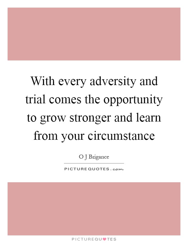 With every adversity and trial comes the opportunity to grow stronger and learn from your circumstance Picture Quote #1
