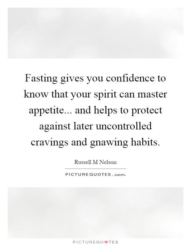 Fasting gives you confidence to know that your spirit can master appetite... and helps to protect against later uncontrolled cravings and gnawing habits Picture Quote #1
