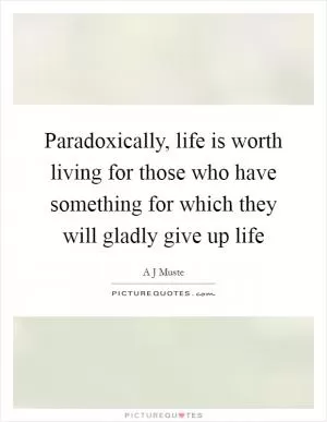 Paradoxically, life is worth living for those who have something for which they will gladly give up life Picture Quote #1