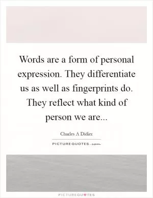 Words are a form of personal expression. They differentiate us as well as fingerprints do. They reflect what kind of person we are Picture Quote #1