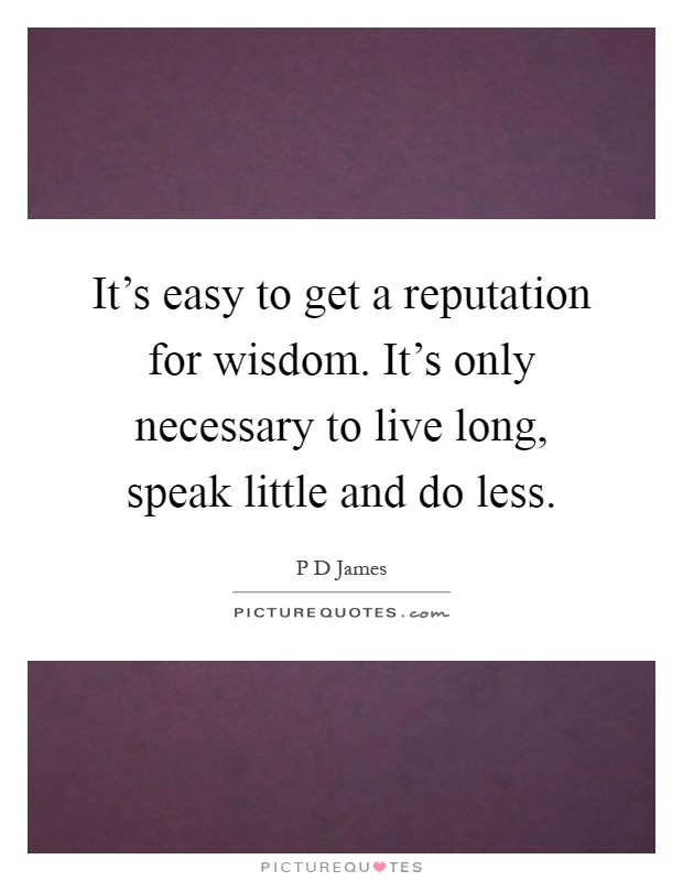 It's easy to get a reputation for wisdom. It's only necessary to live long, speak little and do less Picture Quote #1