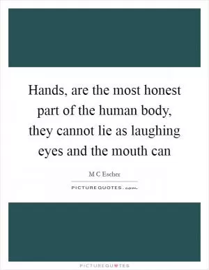 Hands, are the most honest part of the human body, they cannot lie as laughing eyes and the mouth can Picture Quote #1