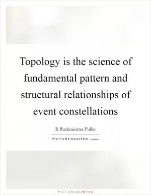 Topology is the science of fundamental pattern and structural relationships of event constellations Picture Quote #1