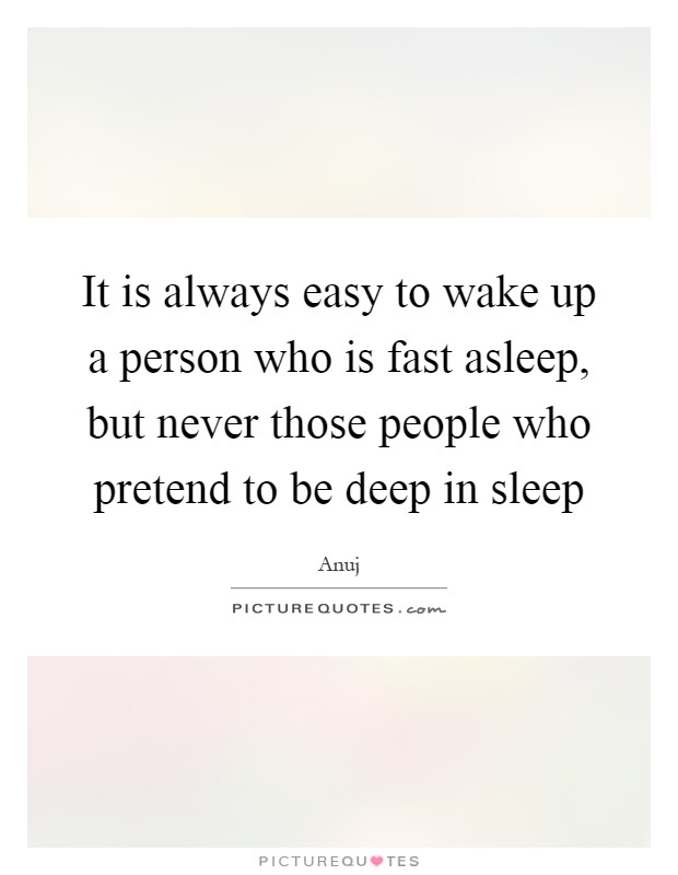 It is always easy to wake up a person who is fast asleep, but never those people who pretend to be deep in sleep Picture Quote #1