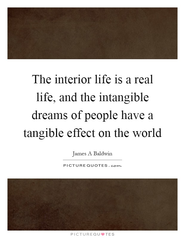 The interior life is a real life, and the intangible dreams of people have a tangible effect on the world Picture Quote #1