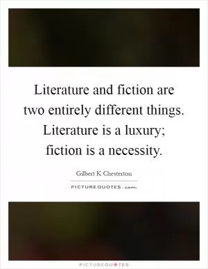 Literature and fiction are two entirely different things. Literature is a luxury; fiction is a necessity Picture Quote #1