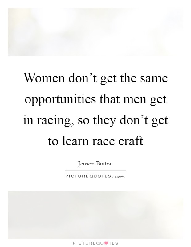 Women don't get the same opportunities that men get in racing, so they don't get to learn race craft Picture Quote #1