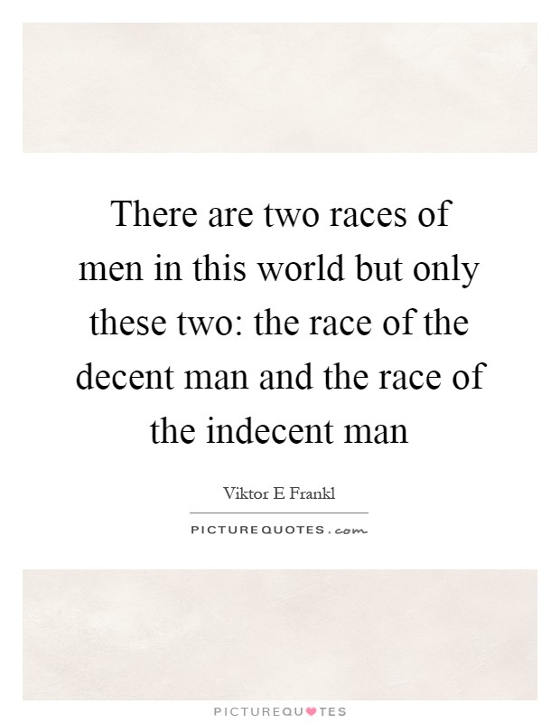 There are two races of men in this world but only these two: the race of the decent man and the race of the indecent man Picture Quote #1