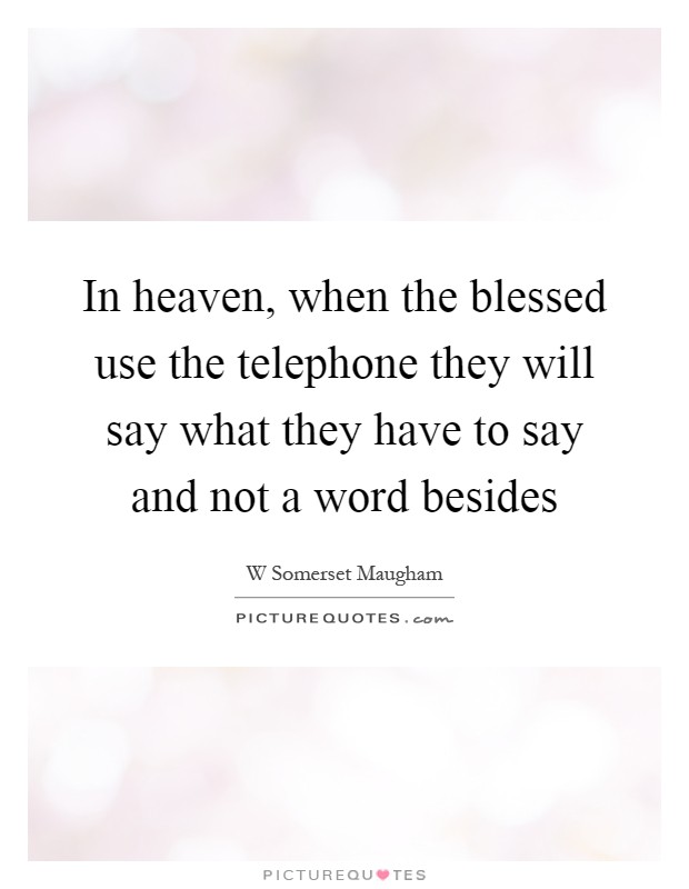 In heaven, when the blessed use the telephone they will say what they have to say and not a word besides Picture Quote #1