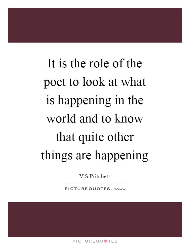 It is the role of the poet to look at what is happening in the world and to know that quite other things are happening Picture Quote #1