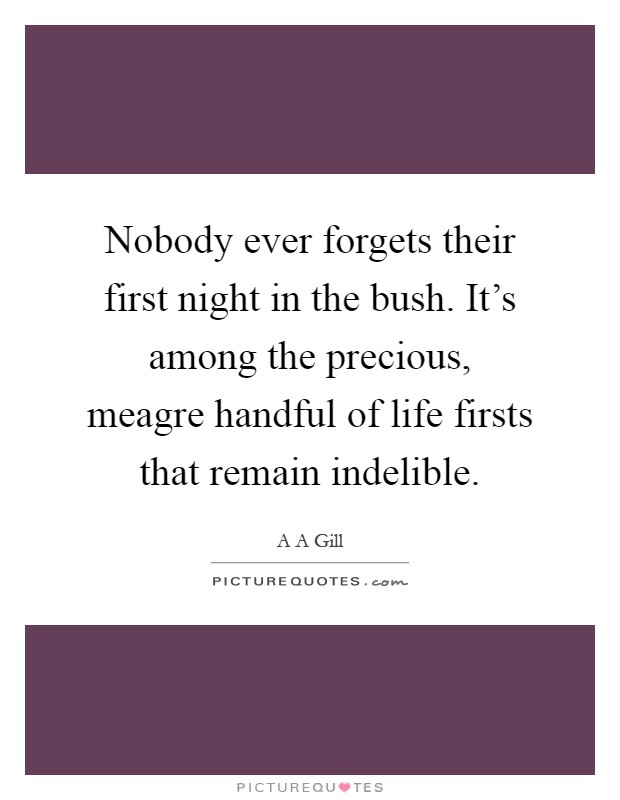 Nobody ever forgets their first night in the bush. It's among the precious, meagre handful of life firsts that remain indelible Picture Quote #1